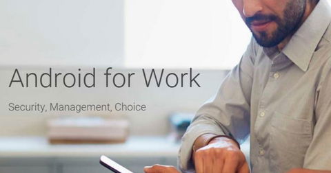 Google lanza Android for Work, un gran paso para usar Android en el terreno empresarial