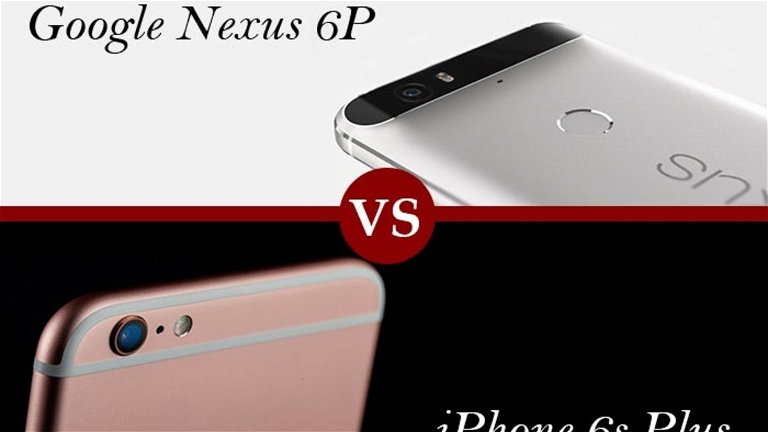Google Nexus 6P y iPhone 6s Plus, enfrentamos a los más grandes de cada casa